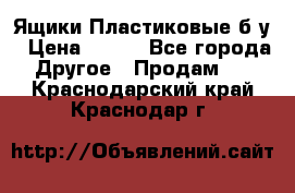 Ящики Пластиковые б/у › Цена ­ 130 - Все города Другое » Продам   . Краснодарский край,Краснодар г.